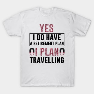 Yes I Do Have Retirement Plan I Plan On Travelling T Shirt Motivation Vacation Comping T-Shirt